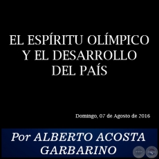 EL ESPÍRITU OLÍMPICO Y EL DESARROLLO DEL PAÍS - Por ALBERTO ACOSTA GARBARINO - Domingo, 07 de Agosto de 2016